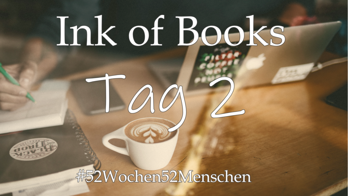 #52Wochen52Menschen: KW12 – Ink of Books – Tag 2
