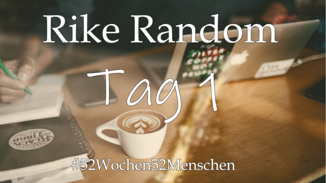 #52Wochen52Menschen: KW15 – Frederike Rautenberg – RikeRandom – Tag 1