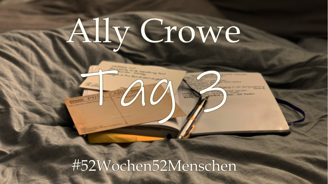 #52Wochen52Menschen: KW39 – Ally Crowe – Tag 3