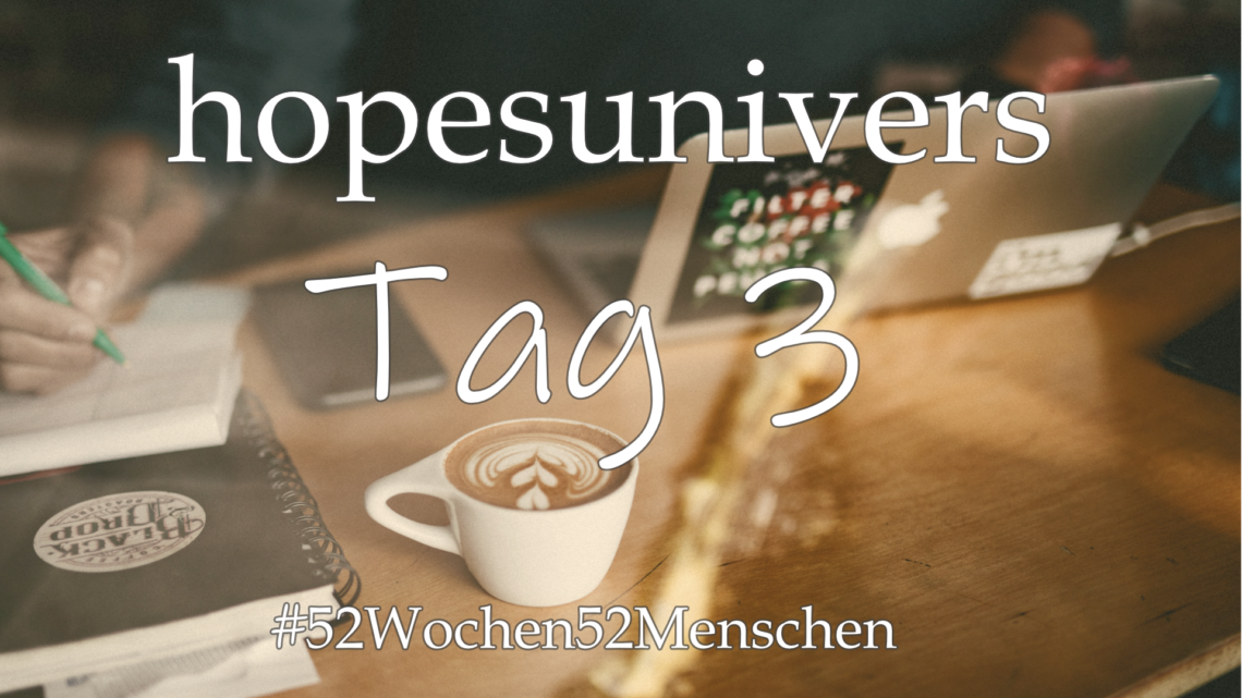 #52Wochen52Menschen: KW 35 – hopesuniverse – Tag 3