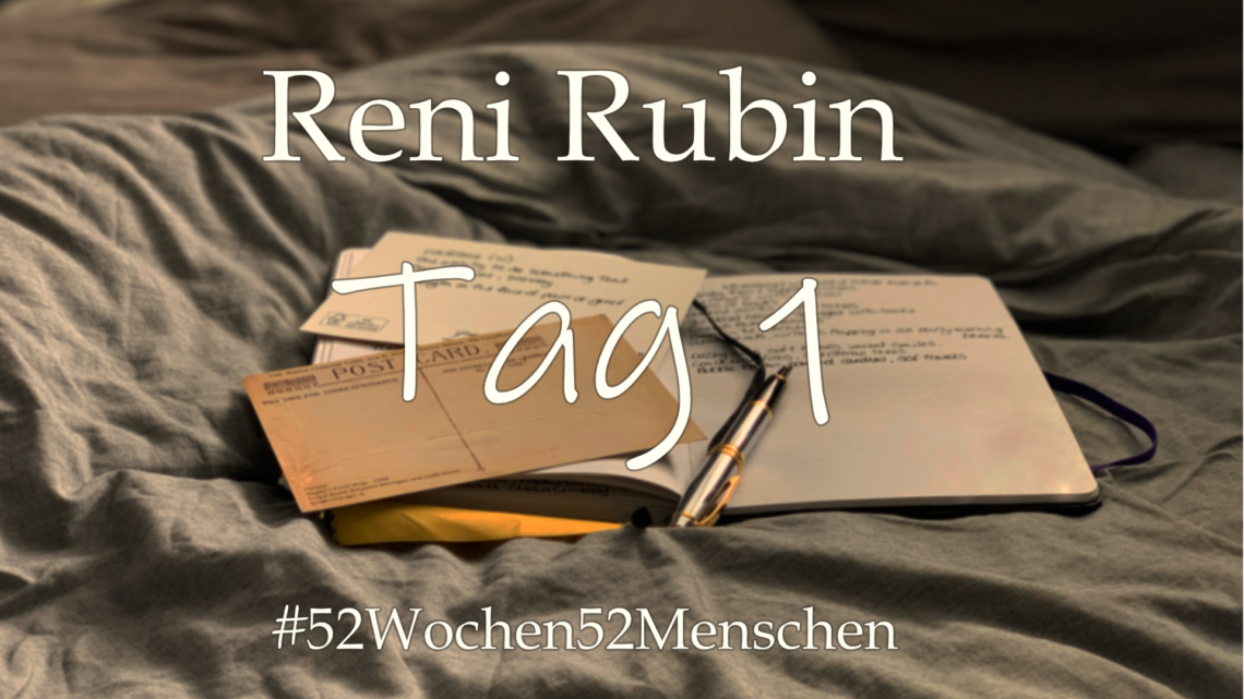#52Wochen52Menschen: KW43 – Reni Rubin – Tag 1