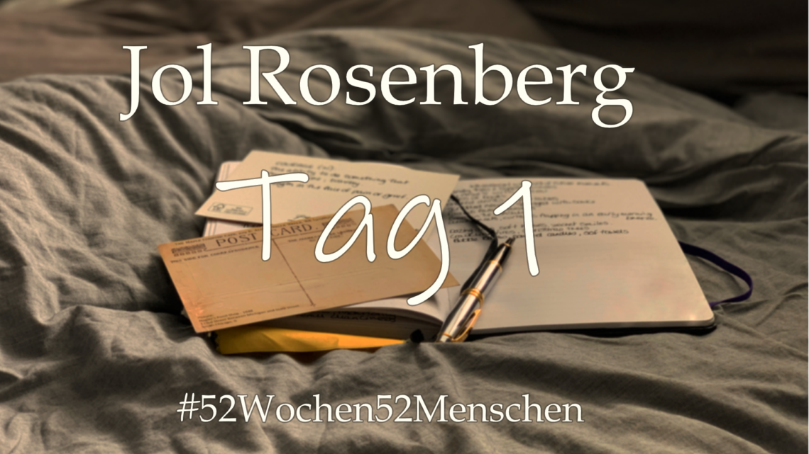 #52Wochen52Menschen: KW51 – Jol Rosenberg – Tag 1