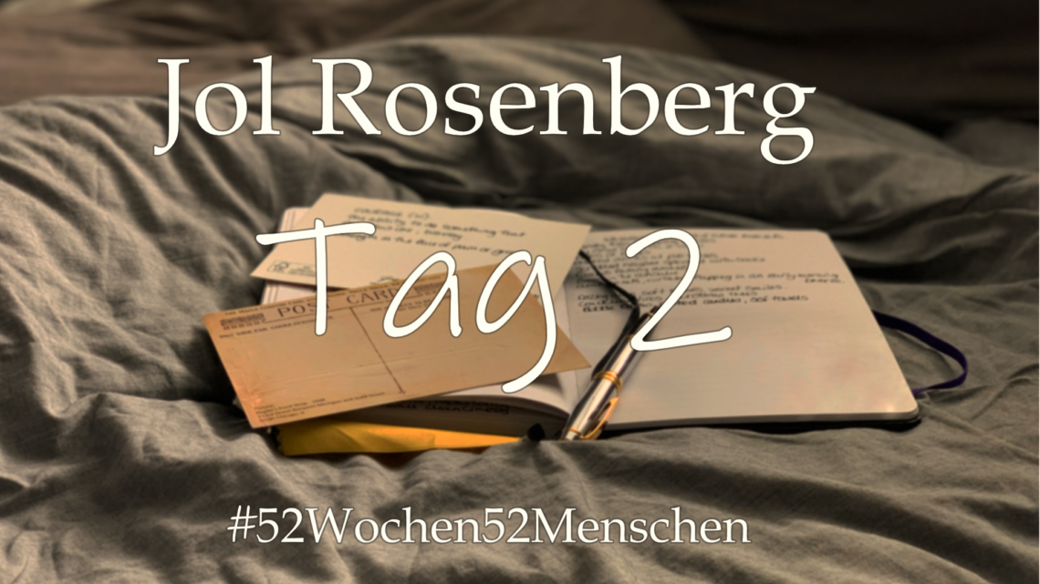 #52Wochen52Menschen: KW51 – Jol Rosenberg – Tag 2