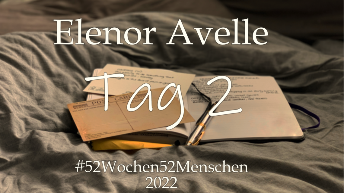 #52Wochen52Menschen: 2022 – KW2 – Elenor Avelle – Tag 2